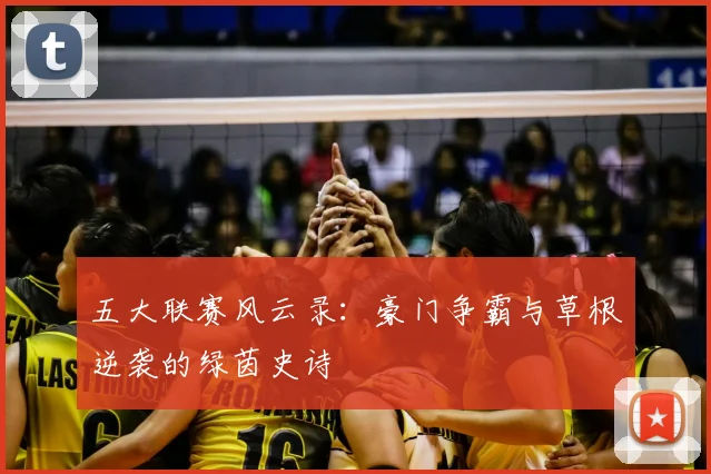 五大联赛风云录:豪门争霸与草根逆袭的绿茵史诗