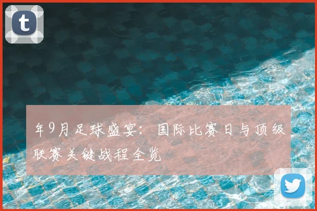 年9月足球盛宴:国际比赛日与顶级联赛关键战程全览