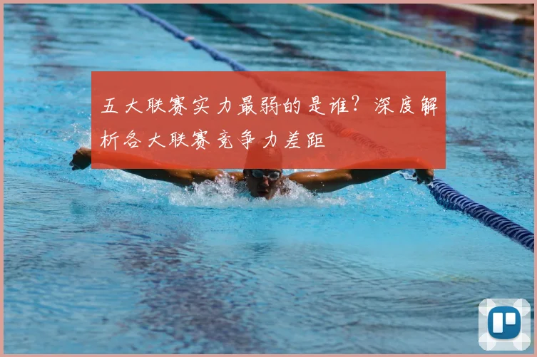 五大联赛实力最弱的是谁?深度解析各大联赛竞争力差距