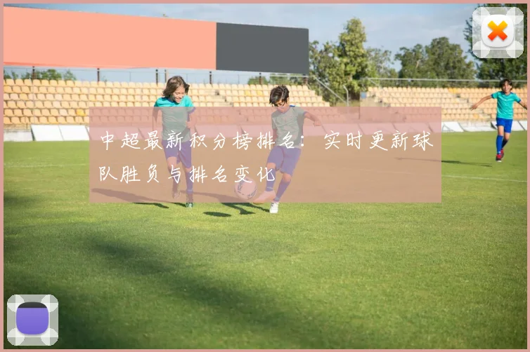 中超最新积分榜排名:实时更新球队胜负与排名变化
